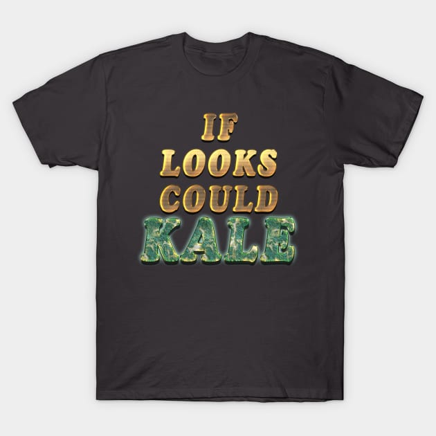 If Looks Could Kale T-Shirt by Ratherkool